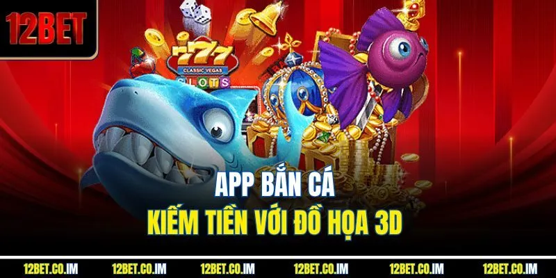 App bắn cá kiếm tiền với đồ họa 3D