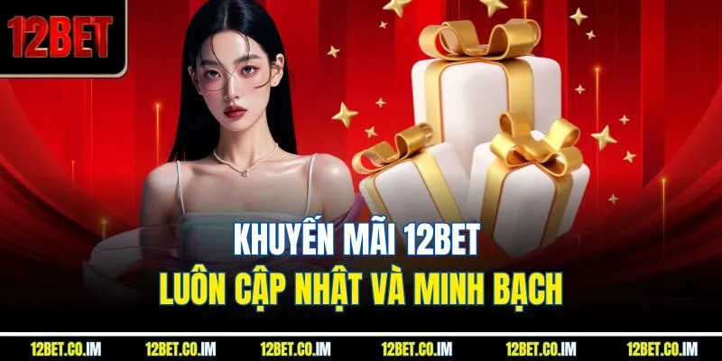Khuyến mãi 12bet luôn cập nhật và minh bạch