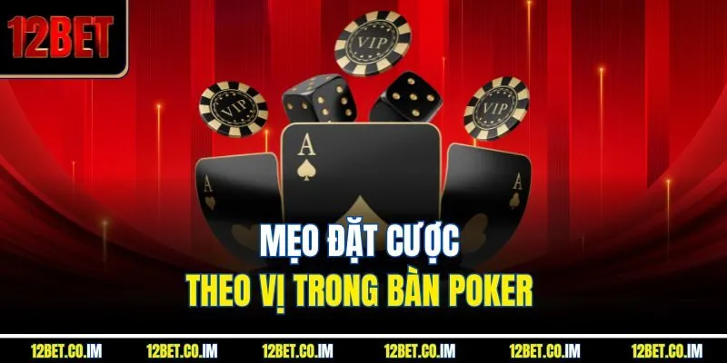 Mẹo đặt cược theo vị trong bàn poker